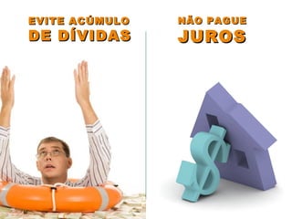 EVITE ACÚMULOEVITE ACÚMULO
DE DÍVIDASDE DÍVIDAS
NÃO PAGUENÃO PAGUE
JUROSJUROS
 