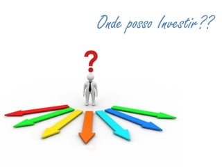 Onde posso Investir??
 