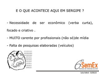 E O QUE ACONTECE AQUI EM SERGIPE ?


- Necessidade    de   ser   econômico   (verba   curta),

focado e criativo .

- MUITO carente por profissionais (não só)de mídia

- Falta de pesquisas elaboradas (veículos)
 