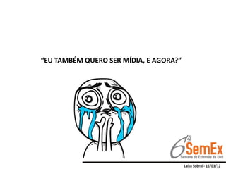 “EU TAMBÉM QUERO SER MÍDIA, E AGORA?”
 