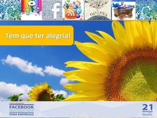 Tem que ter alegria!
36
 