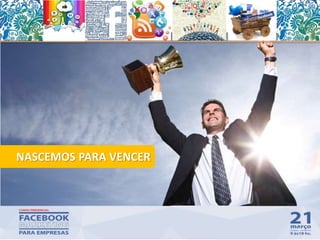 NASCEMOS PARA VENCER
6
 