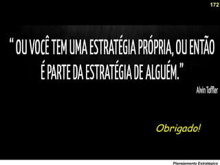 172
Planejamento Estratégico
Obrigado!
 