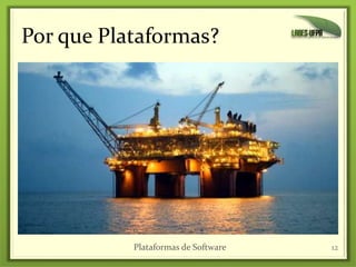 Por que Plataformas?
12Plataformas de Software
 