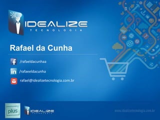 Rafael da Cunha
/rafaeldacunhaa
/rafaeeldacunha
rafael@idealizetecnologia.com.br

 