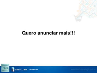 Quero anunciar mais!!!

 