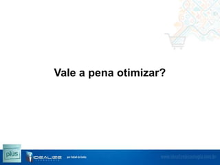 Vale a pena otimizar?

 