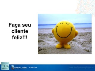 Faça seu
cliente
feliz!!!

 