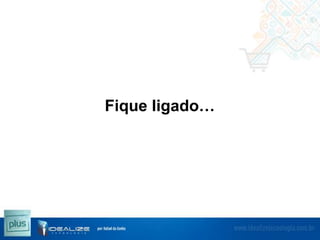 Fique ligado…

 
