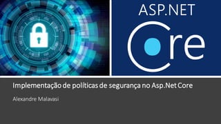 Implementação de políticas de segurança no Asp.NetCore
Alexandre Malavasi
 