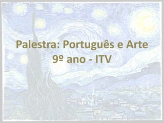 Palestra: Português e Arte 9º ano - ITV  