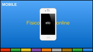 Todas as Novidades do maior evento
do mundo adaptadas a realidade brasileira.
MOBILE
Físico onlineelo
 