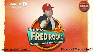 Facebook/fredrocha01www.varejo1.com.br
 