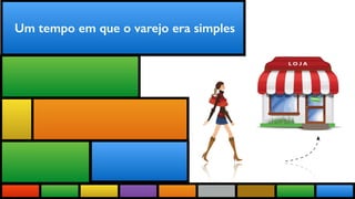 Um tempo em que o varejo era simples
 