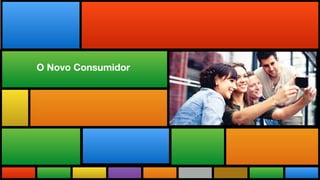 Todas as Novidades do maior evento
do mundo adaptadas a realidade brasileira.
O Novo Consumidor
 