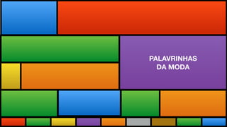 Todas as Novidades do maior evento
do mundo adaptadas a realidade brasileira.
PALAVRINHAS
DA MODA
 