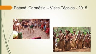 Pataxó, Carmésia – Visita Técnica - 2015
 