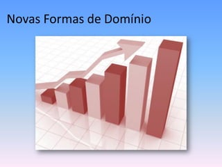 Novas Formas de Domínio
 