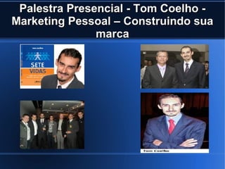Palestra Presencial - Tom Coelho -
Marketing Pessoal – Construindo sua
               marca
 