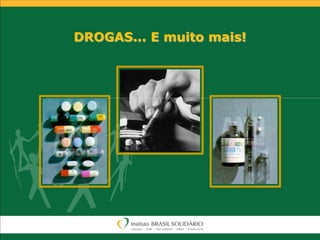 DROGAS... E muito mais!
 
