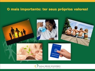 O mais importante: ter seus próprios valores!
 