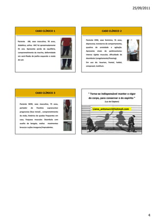 25/09/2011




              CASO CLÍNICO 1                  CASO CLÍNICO 2
                  
                               W        ZD
W       :^
              s




                               




              CASO CLÍNICO 3       “ Torna-se indispensável manter o vigor
                                   do corpo, para conservar o do espírito “
                                                (Luc de Clapiers)
    W   tZ
               W
                                      Liana_antonucci@hotmail.com



                    




                                                                                4
 
