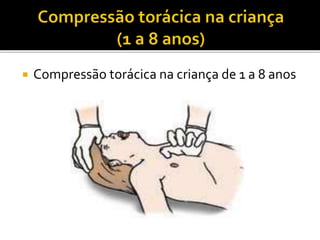  Compressão torácica na criança de 1 a 8 anos
 