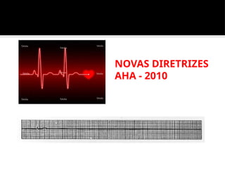 NOVAS DIRETRIZES
AHA - 2010
 