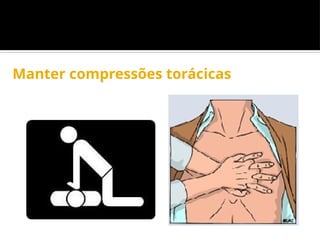 Manter compressões torácicas
 