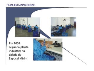 FILIAL EM MINAS GERAIS Em 2008 segunda planta industrial na cidade de Sapucaí Mirim 
