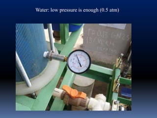 Water: low pressure is enough (0.5 atm)
 