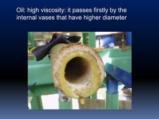 Oil: high viscosity: it passes firstly by the
internal vases that have higher diameter
 