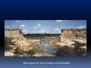 Barragem de terra rompe em Soledade
 
