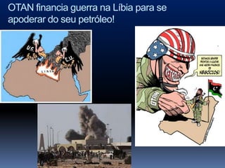 OTAN financia guerra na Líbia para se
apoderar do seu petróleo!
 