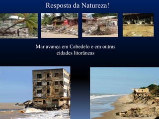 Resposta da Natureza!




Mar avança em Cabedelo e em outras
        cidades litorâneas
 