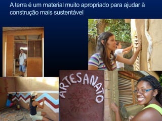 A terra é um material muito apropriado para ajudar à
construção mais sustentável
 