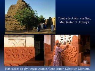 Tumba de Askia, em Gao,
                                          Mali (autor: T. Joffroy).
                                  




Habitações da civilização Asante, Gana (autor: Sébastien Moriset).
 