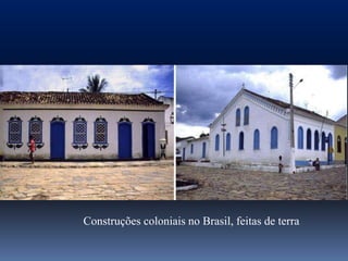 Construções coloniais no Brasil, feitas de terra
 