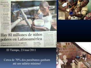 El Tiempo, 23/mai/2011


Cerca de 70% dos paraibanos ganham
       até um salário mínimo!
 