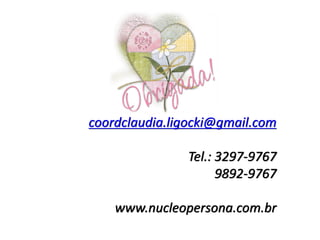 coordclaudia.ligocki@gmail.com
Tel.: 3297-9767
9892-9767
www.nucleopersona.com.br
 