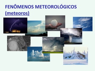 FENÔMENOS METEOROLÓGICOS
(meteoros)
 