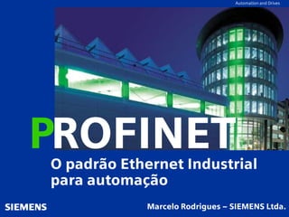 Automation and Drives




PROFINET
O padrão Ethernet Industrial
para automação
             Marcelo Rodrigues – SIEMENS Ltda.
 
