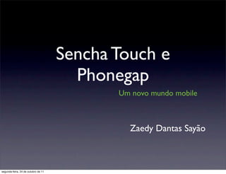 Sencha Touch e
                                       Phonegap
                                            Um novo mundo mobile



                                              Zaedy Dantas Sayão



segunda-feira, 24 de outubro de 11
 