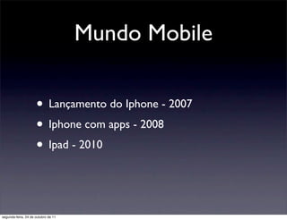 Mundo Mobile

                     • Lançamento do Iphone - 2007
                     • Iphone com apps - 2008
                     • Ipad - 2010


segunda-feira, 24 de outubro de 11
 