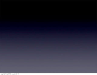 segunda-feira, 24 de outubro de 11
 