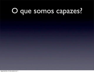 O que somos capazes?




segunda-feira, 24 de outubro de 11
 