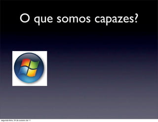 O que somos capazes?




segunda-feira, 24 de outubro de 11
 