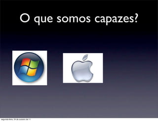 O que somos capazes?




segunda-feira, 24 de outubro de 11
 
