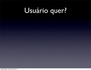 Usuário quer?




segunda-feira, 24 de outubro de 11
 