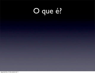 O que é?




segunda-feira, 24 de outubro de 11
 